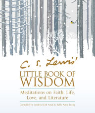 Title: C. S. Lewis' Little Book of Wisdom: Meditations on Faith, Life, Love, and Literature, Author: C. S. Lewis
