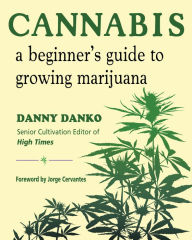 Free book downloads free Cannabis: A Beginner's Guide to Growing Marijuana RTF iBook PDB (English literature) by Danny Danko, Jorge Cervantes 9781571748461