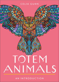Title: Totem Animals: Your Plain & Simple Guide to Finding, Connecting to, and Working with Your Animal Guide, Author: Celia Gunn