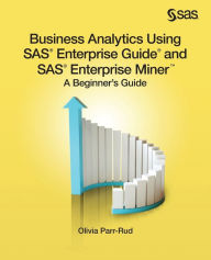 Title: Business Analytics Using SAS Enterprise Guide and SAS Enterprise Miner: A Beginner's Guide, Author: Olivia Parr-Rud