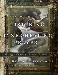 Title: A Guide for Listening and Inner-Healing Prayer: Meeting God in the Broken Places, Author: Rusty Rustenbach