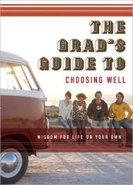 Title: The Grad's Guide to Choosing Well: Wisdom for Life on Your Own, Author: The Navigators