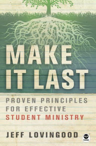 Title: Make It Last: Proven Principles for Effective Student Ministry, Author: Jeff Lovingood