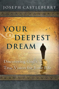 Title: Your Deepest Dream: Discovering God's True Vision for Your Life, Author: Joseph Castleberry