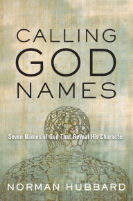 Title: Calling God Names: Seven Names of God That Reveal His Character, Author: Norman Hubbard