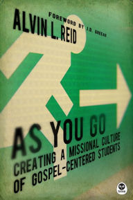 Title: As You Go: Creating a Missional Culture of Gospel-Centered Students, Author: Alvin Reid