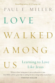 Title: Love Walked Among Us: Learning to Love Like Jesus, Author: Paul E. Miller