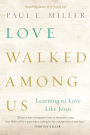 Love Walked Among Us: Learning to Love Like Jesus