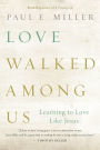 Love Walked among Us: Learning to Love Like Jesus