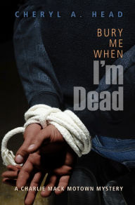 Title: Bury Me When I'm Dead: A Charlie Mack Motown Mystery, Author: Cheryl A Head