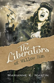 Title: The Liberators of Willow Run, Author: Marianne K. Martin