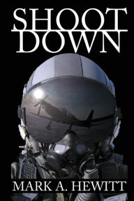 Title: Shoot Down, Author: Mark A Hewitt