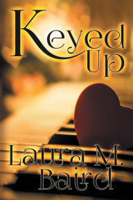 Title: Keyed Up, Author: Laura M. Baird