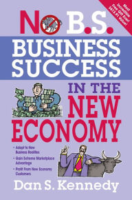 Title: No B.S. Business Success In The New Economy: Seven Core Strategies for Rapid-Fire Business Growth, Author: Dan S. Kennedy