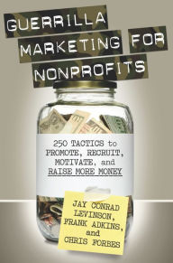 Title: Guerrilla Marketing for Nonprofits: 250 Tactics to Promote, Motivate, and Raise More Money, Author: Jay Levinson