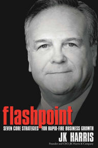 Title: Flashpoint: Seven Core Strategies for Rapid-Fire Business Growth, Author: JK Harris