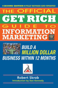 Title: Official Get Rich Guide to Information Marketing: Build a Million Dollar Business Within 12 Months, Author: Robert Skrob