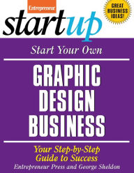 Title: Start Your Own Graphic Design Business: Your Step-By-Step Guide to Success, Author: Entrepreneur Press