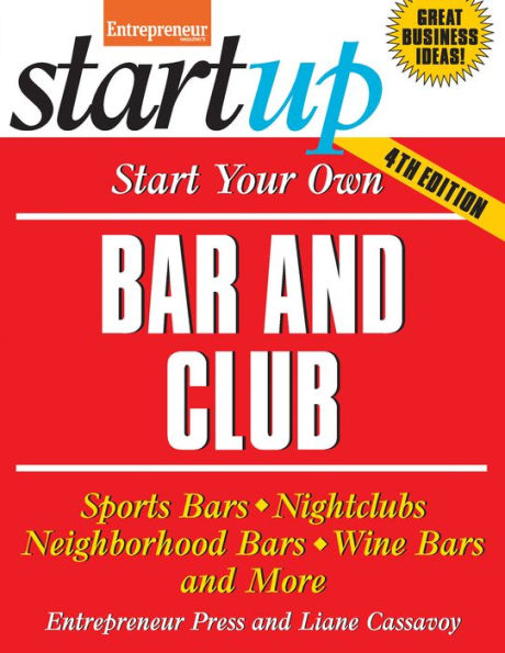 Start Your Own Bar and Club: Sports Bars, Nightclubs, Neighborhood Bars, Wine Bars, and More