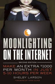 Title: Moonlighting on the Internet: Make An Extra $1000 Per Month in Just 5-10 Hours Per Week, Author: Shelby Larson