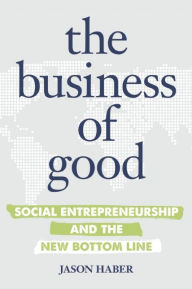 Title: The Business of Good: Social Entrepreneurship and the New Bottom Line, Author: Jason Haber