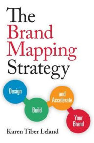Title: The Brand Mapping Strategy: Design, Build, and Accelerate Your Brand, Author: Karen Tiber Leland