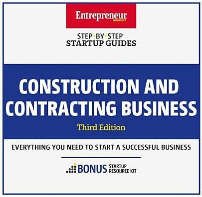 Construction and Contracting Business: Step-By-Step Startup Guide