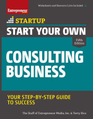 Title: Start Your Own Consulting Business: Your Step-By-Step Guide to Success, Author: The Staff of Entrepreneur Media
