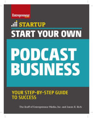 Title: Start Your Own Podcast Business: Your Step-By-Step Guide to Success, Author: The Staff of Entrepreneur Media