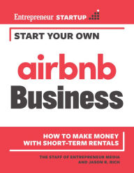 Title: Start Your Own Airbnb Business: How to Make Money With Short-Term Rentals, Author: The Staff of Entrepreneur Media