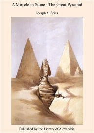 Title: A Miracle in Stone or The Great Pyramid of Egypt, Author: Joseph A. Seiss