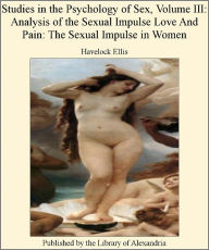 Title: STUDIES IN THE PSYCHOLOGY OF SEX - THE SEXUAL IMPULSE IN WOMEN (VOLUME III), Author: HAVELOCK ELLIS