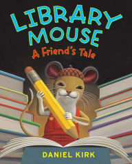 Title: Library Mouse: A Friend's Tale, Author: Daniel Kirk