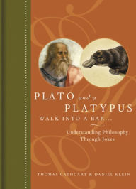 Title: Plato and a Platypus Walk Into a Bar...: Understanding Philosophy Through Jokes, Author: Thomas Cathcart