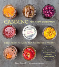 Title: Canning for a New Generation: Updated and Expanded Edition: Bold, Fresh Flavors for the Modern Pantry, Author: Liana Krissoff