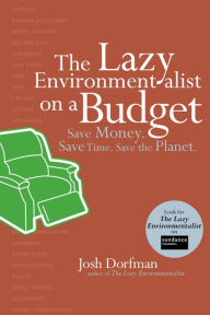 Title: The Lazy Environmentalist on a Budget: Save Money. Save Time. Save the Planet., Author: Josh Dorfman