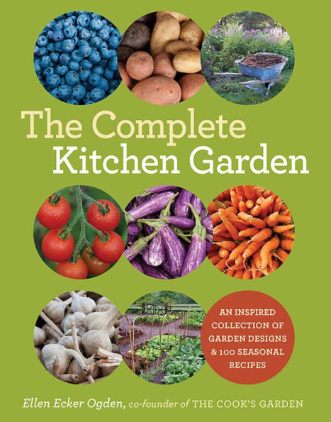 The Complete Kitchen Garden: An Inspired Collection of Garden Designs & 100 Seasonal Recipes