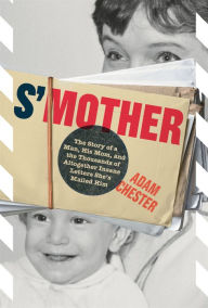 Title: S'Mother: The Story of a Man, His Mom, and the Thousands of Altogether Insane Letters She's Mailed Him, Author: Adam Chester