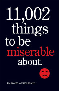 Title: 11,002 Things to Be Miserable About: The Satirical Not-So-Happy Book, Author: Lia Romeo