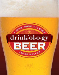 Title: Drinkology Beer: A Book About the Brew, Author: James Waller