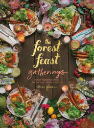 Title: The Forest Feast Gatherings: Simple Vegetarian Menus for Hosting Friends & Family, Author: Erin Gleeson