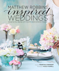 Title: Matthew Robbins' Inspired Weddings: Designing Your Big Day with Favorite Objects and Family Treasures, Author: Matthew Robbins
