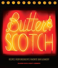 Title: Butter & Scotch: Recipes from Brooklyn's Favorite Bar and Bakery, Author: Allison Kave