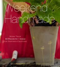 Title: Weekend Handmade: More Than 40 Projects and Ideas for Inspired Crafting, Author: Kelly Wilkinson