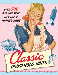 Title: Classic Household Hints: Over 500 Old and New Tips for a Happier Home, Author: Susan Waggoner
