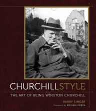 Title: Churchill Style: The Art of Being Winston Churchill, Author: Barry Singer