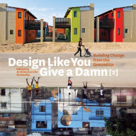 Title: Design Like You Give a Damn [2]: Building Change from the Ground Up, Author: Architecture for Humanity