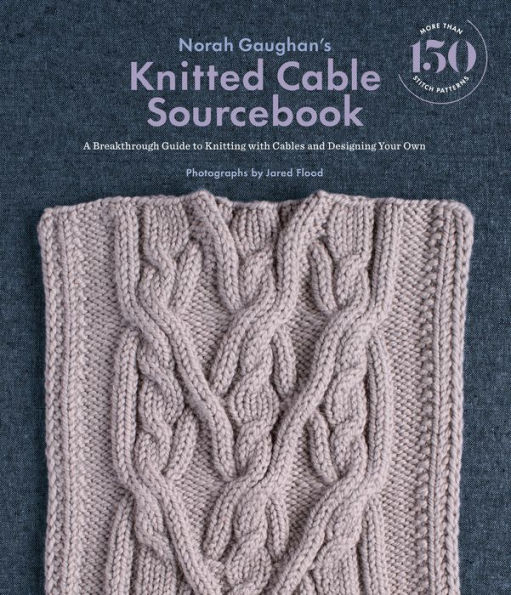 Norah Gaughan's Knitted Cable Sourcebook: A Breakthrough Guide to Knitting with Cables and Designing Your Own