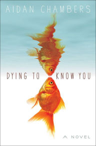 Title: Dying to Know You: A Novel, Author: Aidan Chambers