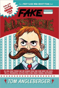 Title: Fake Mustache: Or, How Jodie O'Rodeo and Her Wonder Horse (and Some Nerdy Kid) Saved the U.S. Presidential Election from a Mad Genius Criminal Mastermind, Author: Tom Angleberger